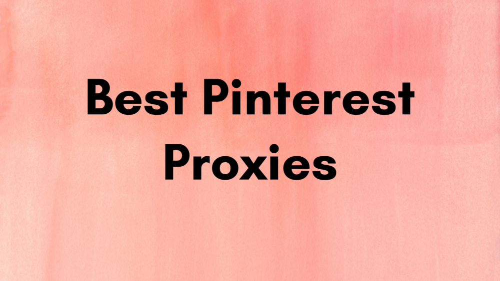 Các proxy Pinterest tốt nhất